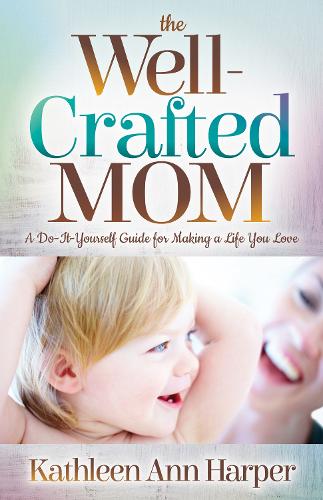 Бумажная книга «The Well-Crafted Mom: A Do-It-Yourself Guide for Making a Life You Love», автор Кэтлин Энн Харпер - фото №1