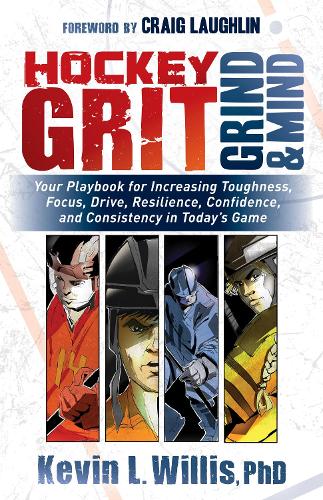 Бумажная книга «Hockey Grit, Grind, and Mind: Your Playbook for Increasing Toughness, Focus, Drive, Resilience, Confidence, and Consistency in Today's Game», автор Кевин Л. Уиллис - фото №1