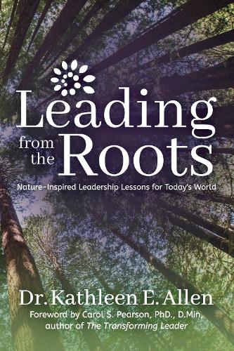 Паперова книга «Leading from the Roots: Nature-Inspired Leadership Lessons for Today's World», автор Кетлін Е. Аллен - фото №1