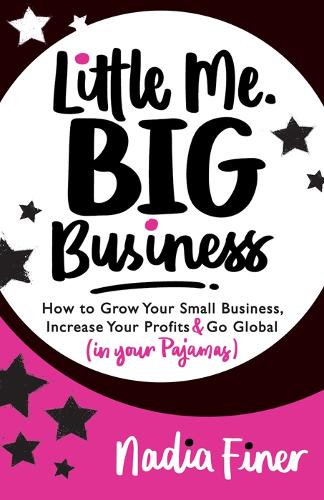 Паперова книга «Little Me Big Business: How to Grow Your Small Business, Increase Your Profits and Go Global (in Your Pajamas)», автор Надя Файнер - фото №1