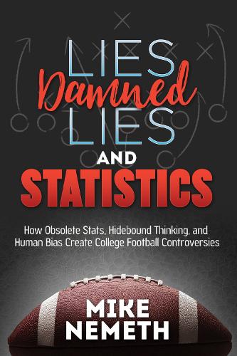 Бумажная книга «Lies, Damned Lies and Statistics: How Obsolete Stats, Hidebound Thinking, and Human Bias Create College Football Controversies», автор Майк Немет - фото №1