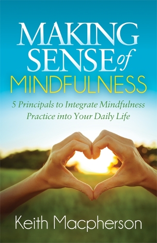 Паперова книга «Making Sense of Mindfulness: Five Principals to Integrate Mindfulness Practice into Your Daily Life», автор Кіт Макферсон - фото №1