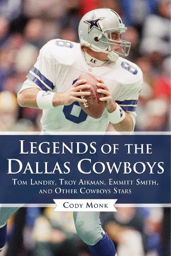 Паперова книга «Legends of the Dallas Cowboys: Tom Landry, Troy Aikman, Emmitt Smith, and Other Cowboys Stars», автор Коді Монк - фото №1