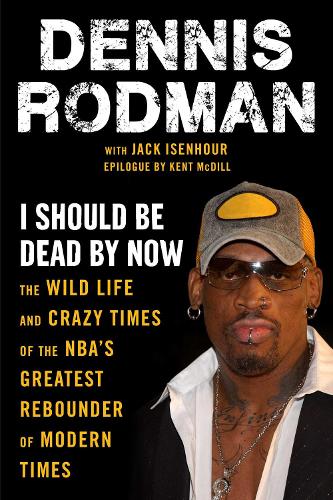 Паперова книга «I Should Be Dead By Now: The Wild Life and Crazy Times of the NBA's Greatest Rebounder of Modern Times», авторів Денніс Родман, Джек Айзенхор - фото №1