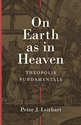 Бумажная книга «On Earth as in Heaven – Theopolis Fundamentals», автор Питер Лейтхарт - фото №1