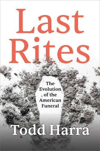 Паперова книга «Last Rites: The Evolution of the American Funeral», автор Тодд Харра - фото №1