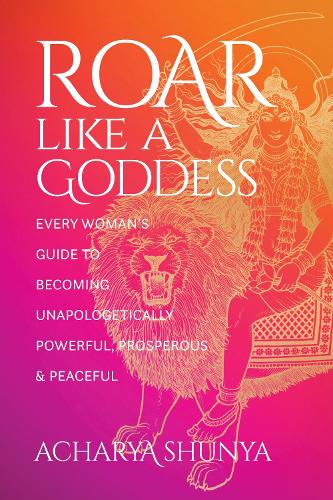 [object Object] «Roar Like a Goddess: Every Woman's Guide to Becoming Unapologetically Powerful, Prosperous, and Peaceful», автор Ачарья Шунья - фото №1