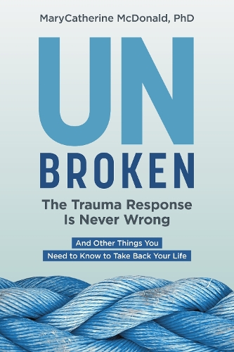 Бумажная книга «Unbroken: The Trauma Response Is Never Wrong: And Other Things You Need to Know to Take Back Your Life», автор МэриКэтрин Макдональд - фото №1
