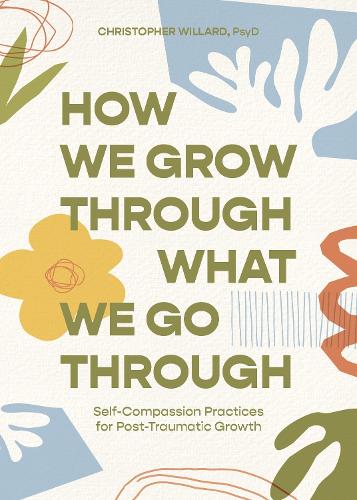 [object Object] «How We Grow Through What We Go Through: Self-Compassion Practices for Post-Traumatic Growth», автор Кристофер Уиллард - фото №1