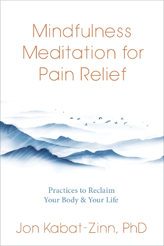 Бумажная книга «Mindfulness Meditation for Pain Relief: Practices to Reclaim Your Body and Your Life», автор Джон Кабат-Зинн - фото №1