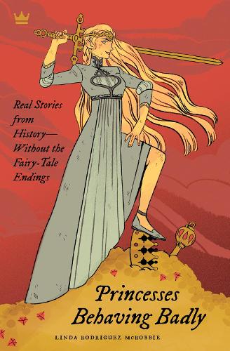 Бумажная книга «Princesses Behaving Badly: Real Stories from History Without the Fairy-Tale Endings», автор Линда Родригес МакРобби - фото №1