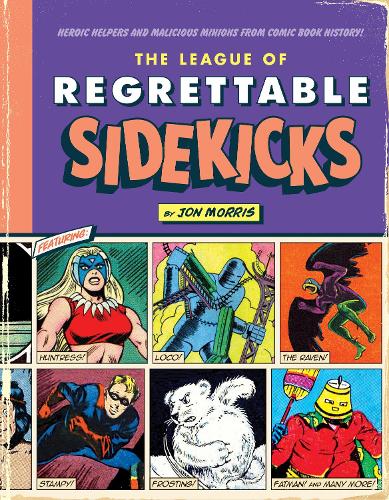 Бумажная книга «The League of Regrettable Sidekicks: Heroic Helpers from Comic Book History», автор Джон Моррис - фото №1