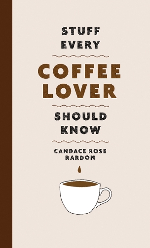 Паперова книга «Stuff Every Coffee Lover Should Know», автор Кендіс Роуз Рардон - фото №1