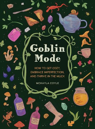 Бумажная книга «Goblin Mode: How to Get Cozy, Embrace Imperfection, and Thrive in the Muck», автор МакКайла Койл - фото №1