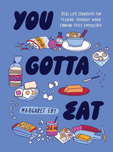 Бумажная книга «You Gotta Eat: Real-Life Strategies for Feeding Yourself When Cooking Sounds Impossible», автор Маргарет Эби - фото №1