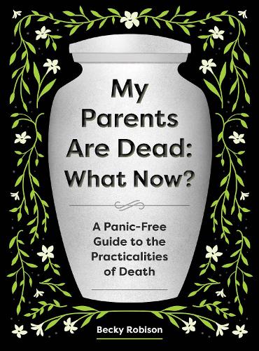 Бумажная книга «My Parents Are Dead: What Now?: A Panic-Free Guide to the Practicalities of Death», автор Бекки Робисон - фото №1