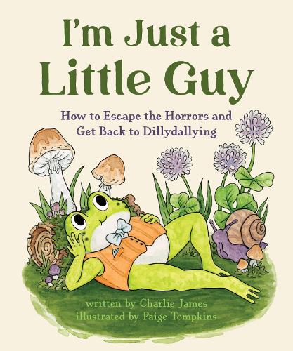 Бумажная книга «I'm Just a Little Guy: How to Escape the Horrors and Get Back to Dillydallying», авторов Чарли Джеймс, Пейдж Томпкинс - фото №1