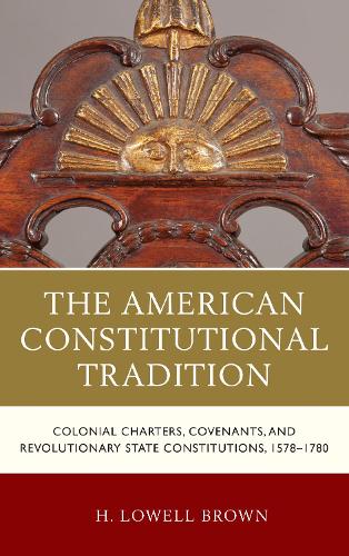 Бумажная книга «The American Constitutional Tradition: Colonial Charters, Covenants, and Revolutionary State Constitutions, 1578–1780», автор Х. Лоуэлл Браун - фото №1