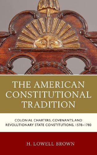 Бумажная книга «The American Constitutional Tradition: Colonial Charters, Covenants, and Revolutionary State Constitutions, 1578–1780», автор Х. Лоуэлл Браун - фото №1