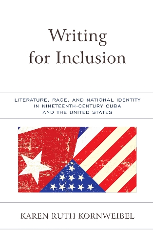 Бумажная книга «Writing for Inclusion: Literature, Race, and National Identity in Nineteenth-Century Cuba and the United States», автор Карен Рут Корнвейбел - фото №1