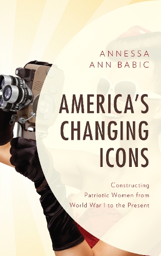 Бумажная книга «America's Changing Icons: Constructing Patriotic Women from World War I to the Present», автор Аннесса Анн Бабич - фото №1