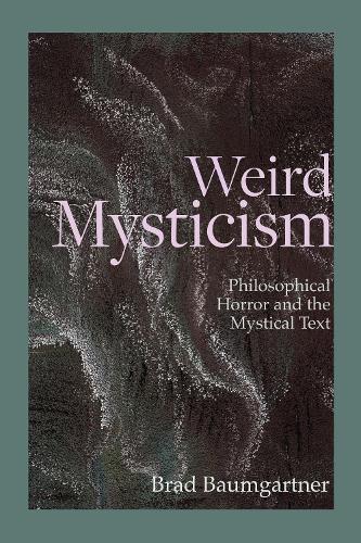 Паперова книга «Weird Mysticism: Philosophical Horror and the Mystical Text», автор Бред Баумгартнер - фото №1