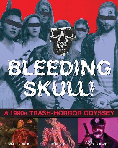 Паперова книга «Bleeding Skull!: A 1990s Trash-horror Odyssey», авторів Енні Чой, Джозеф А. Зіемба, Зак Карлсон - фото №1