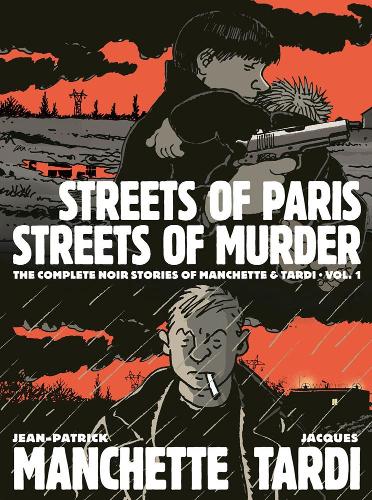 Бумажная книга «Streets Of Paris, Streets Of Murder (vol. 1): The Complete Noir Stories Of Manchette & Tardi», авторов Жак Тарди, Жан-Патрик Маншетт - фото №1
