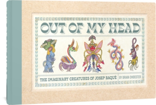 Бумажная книга «Out Of My Head: The Imaginary Creatures of Josep Baque», авторов Брайан Чидстер, Жозеп Баке - фото №1