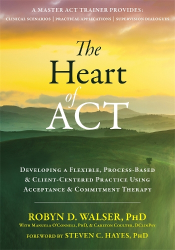 Паперова книга «The Heart of ACT: Developing a Flexible, Process-Based, and Client-Centered Practice Using Acceptance and Commitment Therapy», автор Робін Д. Волсер - фото №1