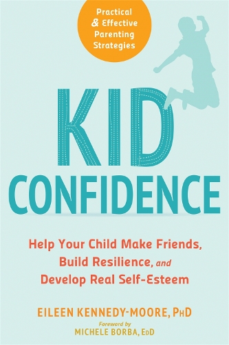 Бумажная книга «Kid Confidence: Help Your Child Make Friends, Build Resilience, and Develop Real Self-Esteem», авторов Эйлин Кеннеди-Мур, Микеле Борба - фото №1