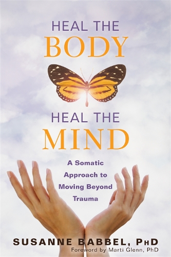 Бумажная книга «Heal the Body, Heal the Mind: A Somatic Approach to Moving Beyond Trauma», авторов Марти Гленн, Сюзанна Баббель - фото №1
