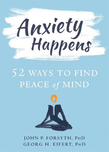 Бумажная книга «Anxiety Happens: 52 Ways to Move Beyond Fear and Find Peace of Mind», авторов Георг Х. Эйферт, Джон П. Форсайт - фото №1