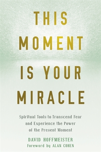 Бумажная книга «This Moment Is Your Miracle: Spiritual Tools to Transcend Fear and Experience the Power of the Present Moment», автор Дэвид Хоффмайстер - фото №1