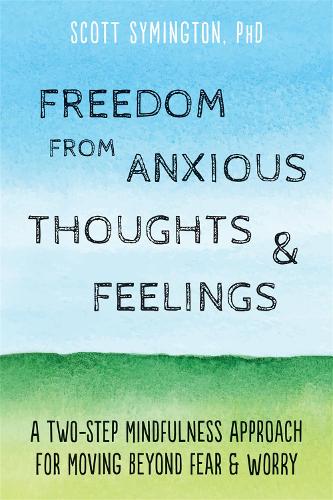 Бумажная книга «Freedom from Anxious Thoughts and Feelings: A Two-Step Mindfulness Approach for Moving Beyond Fear and Worry», автор Скотт Саймингтон - фото №1