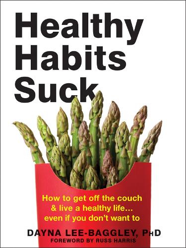 Бумажная книга «Healthy Habits Suck: How to Get Off the Couch and Live a Healthy Life… Even If You Don't Want To», автор Дэйна Ли-Бэггли - фото №1