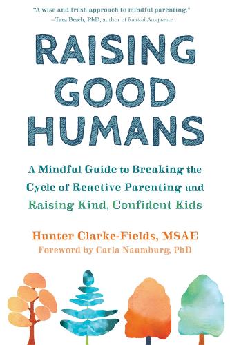 Бумажная книга «Raising Good Humans: A Mindful Guide to Breaking the Cycle of Reactive Parenting and Raising Kind, Confident Kids», автор Хантер Кларк-Филдс - фото №1