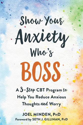 Паперова книга «Show Your Anxiety Who's Boss: A Three-Step CBT Program to Help You Reduce Anxious Thoughts and Worry», автор Джоел Мінден - фото №1