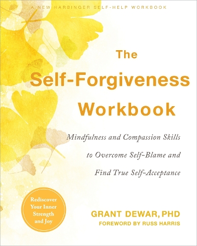 Бумажная книга «The Self-Forgiveness Workbook: Mindfulness and Compassion Skills to Overcome Self-Blame and Find True Self-Acceptance», автор Грант Дьюар - фото №1