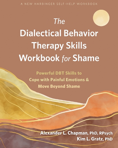 Бумажная книга «The Dialectical Behavior Therapy Skills Workbook for Shame: Powerful DBT Skills to Cope with Painful Emotions and Move Beyond Shame», авторов Александр Л. Чапман, Ким Л. Гратц - фото №1