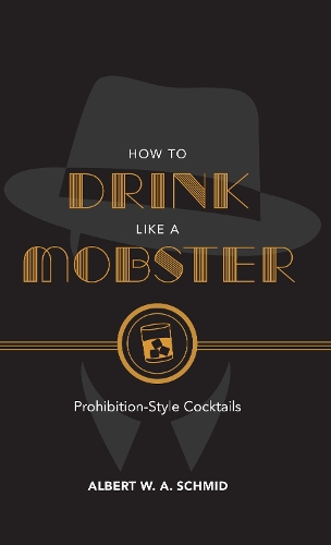 Бумажная книга «How to Drink Like a Mobster: Prohibition-Style Cocktails», автор Альберт В. А. Шмид - фото №1