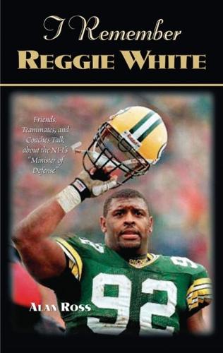 Бумажная книга «I Remember Reggie White: Friends, Teammates, and Coaches Talk about the NFL's "Minister of Defense"», автор Алан Росс - фото №1