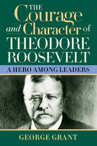Бумажная книга «The Courage and Character of Theodore Roosevelt», автор Джордж Грант - фото №1