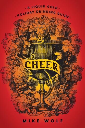 Бумажная книга «Cheer: A Liquid Gold Holiday Drinking Guide: A Liquid Gold Holiday Drinking Guide», автор Майк Вульф - фото №1