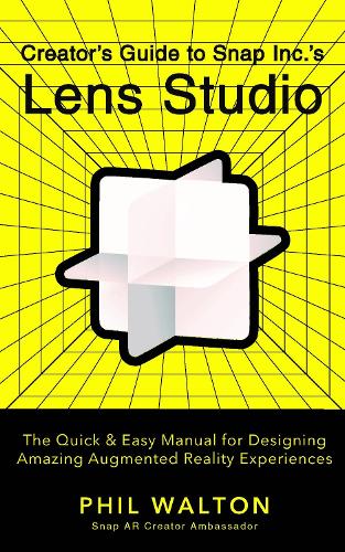 [object Object] «Designer's Guide to Snapchat's Lens Studio: A Quick & Easy Resource for Creating Custom Augmented Reality Experiences: The Quick & Easy Manual for Designing Amazing Augmented Reality Experiences», автор Філ Волтон - фото №1