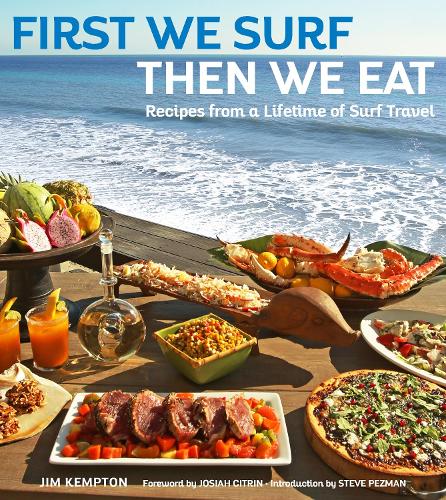 Бумажная книга «First We Surf, Then We Eat: Recipes From a Lifetime of Surf Travel», автор Джим Кемптон - фото №1