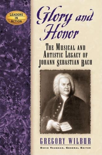 Бумажная книга «Glory and Honor: The Music and Artistic Legacy of Johann Sebastian Bach», автор Грегори Уилбур - фото №1