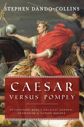 Паперова книга «Caesar Versus Pompey: Determining Rome's Greatest General, Statesman & Nation-Builder», автор Стівен Дандо-Коллінз - фото №1