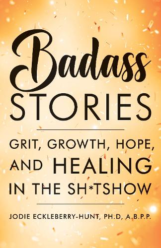 Паперова книга «Badass Stories: Grit, Growth, Hope, and Healing in the Shitshow», автор Джоді Еклберрі-Хант - фото №1