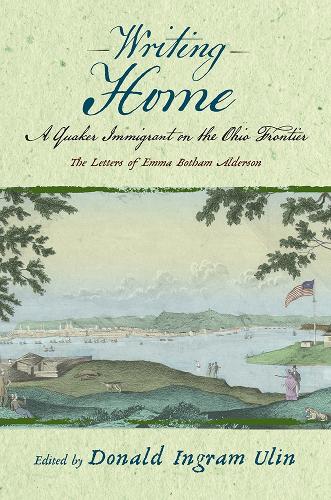 Бумажная книга «Writing Home: A Quaker Immigrant on the Ohio Frontier; the Letters of Emma Botham Alderson», автор Эмма Олдерсон - фото №1